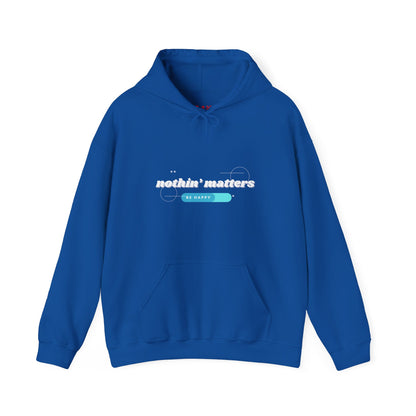 Nothin' Matters, Be Happy Hooded Sweatshirt