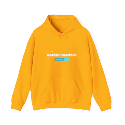 Nothin' Matters, Be Happy Hooded Sweatshirt